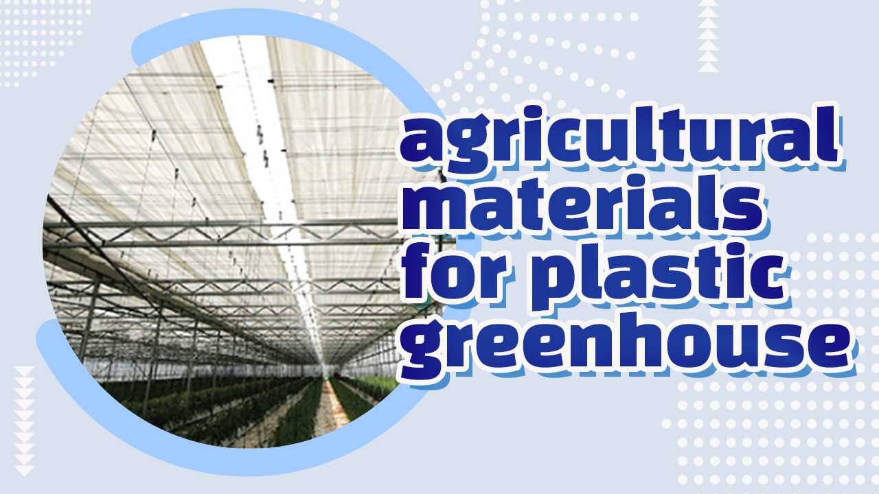 agricultural materials for plastic greenhouse
